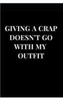 Giving A Crap Doesn't Go With My Outfit: Funny Sarcasm Lined Notebook Journal