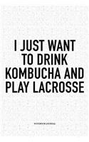 I Just Want To Drink Kombucha And Play Lacrosse