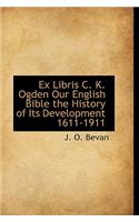 Ex Libris C. K. Ogden Our English Bible the History of Its Development 1611-1911