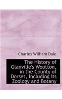The History of Glanville's Wootton, in the County of Dorset, Including Its Zoology and Botany