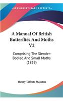 A Manual Of British Butterflies And Moths V2: Comprising The Slender-Bodied And Small Moths (1859)(English)