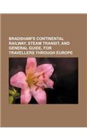 Bradshaw's Continental Railway, Steam Transit, and General Guide, for Travellers Through Europe: (English)