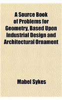A Source Book of Problems for Geometry, Based Upon Industrial Design and Architectural Ornament