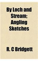 By Loch and Stream; Angling Sketches: (English)