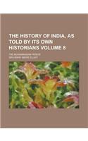 The History of India, as Told by Its Own Historians; The Muhammadan Period Volume 8