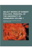 Select Works of Robert Rollock, Principal of the University of Edinburgh; Reprinted from the Original Editions Volume 1: (English)