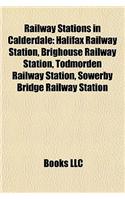 Railway Stations in Calderdale: Halifax Railway Station, Brighouse Railway Station, Todmorden Railway Station, Sowerby Bridge Railway Station