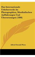 Internationale Urheberrecht An Photographien, Musikalischen Auffuhrungen Und Ubersetzungen (1898)