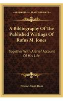 A Bibliography Of The Published Writings Of Rufus M. Jones: Together With A Brief Account Of His Life(English)