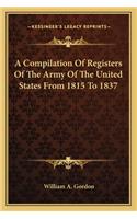 A Compilation Of Registers Of The Army Of The United States From 1815 To 1837: (English)