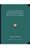 A Conversational Dictionary Of The English, French And German Languages In Parallel Columns For The Use Of Travelers And Students
