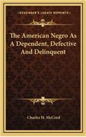 The American Negro as a Dependent, Defective and Delinquent