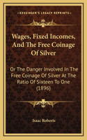 Wages, Fixed Incomes, and the Free Coinage of Silver