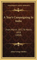 A Year's Campaigning In India: From March, 1857, To March, 1858 (1858)