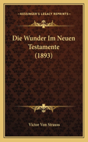 Die Wunder Im Neuen Testamente (1893): (German)