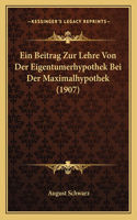 Ein Beitrag Zur Lehre Von Der Eigentumerhypothek Bei Der Maximalhypothek (1907): (German)