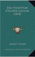 Das Negotium Utiliter Gestum (1878)