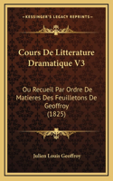 Cours De Litterature Dramatique V3: Ou Recueil Par Ordre De Matieres Des Feuilletons De Geoffroy (1825)
