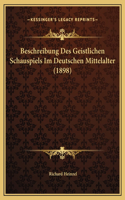 Beschreibung Des Geistlichen Schauspiels Im Deutschen Mittelalter (1898)