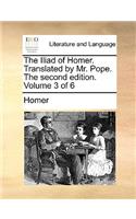 The Iliad of Homer. Translated by Mr. Pope. the Second Edition. Volume 3 of 6