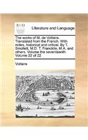 The Works of M. de Voltaire. Translated from the French. with Notes, Historical and Critical. by T. Smollett, M.D. T. Francklin, M.A. and Others. Volume the Seventeenth. Volume 22 of 22