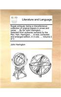 Nugae Antiquae: Being a Miscellaneous Collection of Original Papers in Prose and Verse: ... by Sir John Harington, ... Selected from Authentic Remains by the REV. H