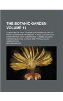 The Botanic Garden Volume 11; Consisting of Highly Finished Representations of Hardy Ornamental Flowering Plants, Cultivated in Great Britain with Their Names, Classes, Orders, History, Qualities, Culture and Physiological Observations: (English)