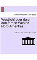 Westlich! Oder Durch Den Fernen Westen Nord-Amerikas.: (German)