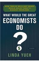 What Would the Great Economists Do?