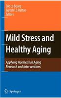 Mild Stress and Healthy Aging: Applying Hormesis in Aging Research and Interventions