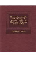Memorials, Scientific and Literary, of Andrew Crosse, the Electrician - Primary Source Edition