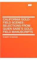 California Gold-Field Scenes: Selections from Quien Sabe's Gold-Field Manuscripts: Selections from Quien Sabe's Gold-Field Manuscripts