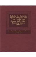 Isabella the Catholic, Queen of Spain: Her Life, Reign, and Times, 1451-1504