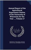 Annual Report of the Agricultural Experiment Station of the University of Wisconsin for the Year ..., Volume 17