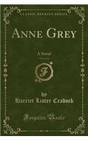 Anne Grey, Vol. 1 of 3: A Novel (Classic Reprint)