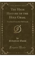 The High History of the Holy Graal: Translated from the Old French (Classic Reprint)(English)