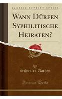 Wann DÃ¼rfen Syphilitische Heiraten? (Classic Reprint)