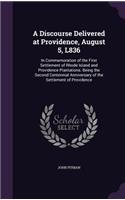 A Discourse Delivered at Providence, August 5, L836: In Commemoration of the First Settlement of Rhode Island and Providence Plantations. Being the Second Centennial Anniversary of the Settlement of Pr