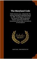 The Maryland Code: Public General Laws: Adopted by the General Assembly of Maryland, March 14, 1888: Including Also the Acts of the Session of 1888 Incorporated Therei