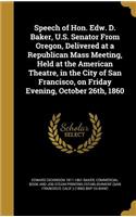 Speech of Hon. Edw. D. Baker, U.S. Senator From Oregon, Delivered at a Republican Mass Meeting, Held at the American Theatre, in the City of San Francisco, on Friday Evening, October 26th, 1860