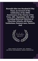 Norwalk After two Hundred & Fifty Years, an Account of the Celebration of the 250th Anniversary of the Charter of the Town, 1651--September 11th--1901; Including Historical Sketches of Churches, Schools, old Homes, Institutions, Eminent men, Patrio
