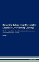 Reversing Schizotypal Personality Disorder: Overcoming Cravings The Raw Vegan Plant-Based Detoxification & Regeneration Workbook for Healing Patients. Volume 3