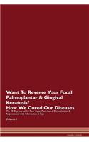 Want To Reverse Your Focal Palmoplantar & Gingival Keratosis? How We Cured Our Diseases. The 30 Day Journal for Raw Vegan Plant-Based Detoxification & Regeneration with Information & Tips Volume 1