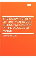 The Early History of the Protestant Episcopal Church, in the Diocese of Maine