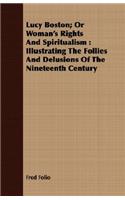 Lucy Boston; Or Woman's Rights and Spiritualism: Illustrating the Follies and Delusions of the Nineteenth Century
