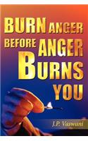 Burn Anger Before Anger Burns You