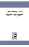 A History of England From the First invasion of the Romans to the Accession of William and Mary in 1688. by John Lingard. Vol. 4