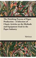 The Finishing Process of Paper Production - A Selection of Classic Articles on the Methods and Equipment Used in the Paper Industry