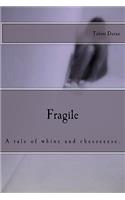 Fragile: A tale of whine and cheeeeeese.