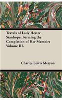 Travels of Lady Hester Stanhope; Forming the Completion of Her Memoirs Volume III.